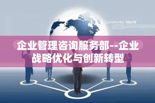 企业管理咨询服务部--企业战略优化与创新转型