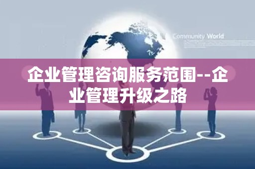 企业管理咨询服务范围--企业管理升级之路