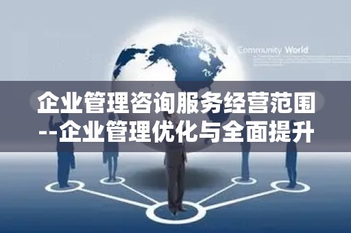 企业管理咨询服务经营范围--企业管理优化与全面提升