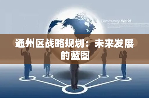 通州区战略规划：未来发展的蓝图