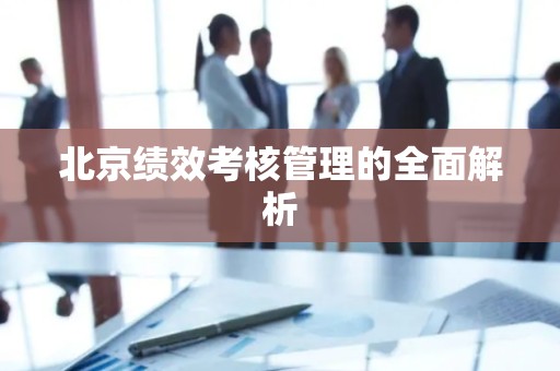 北京绩效考核管理的全面解析