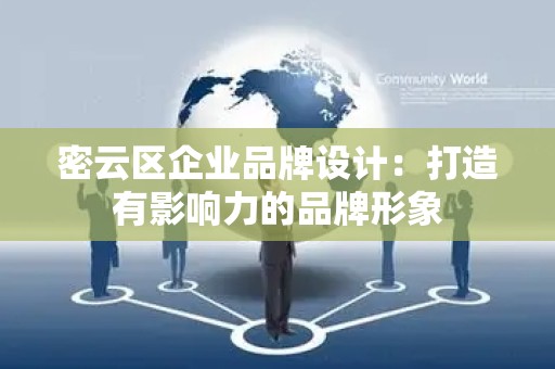 密云区企业品牌设计：打造有影响力的品牌形象