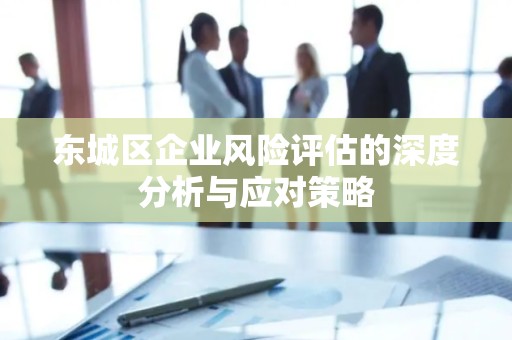 丰台区企业风险评估的深度分析与应对策略