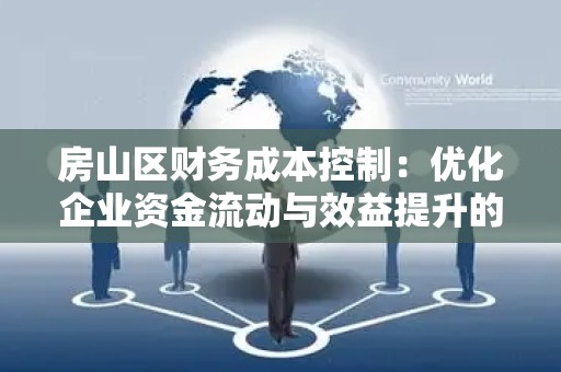 房山区财务成本控制：优化企业资金流动与效益提升的策略