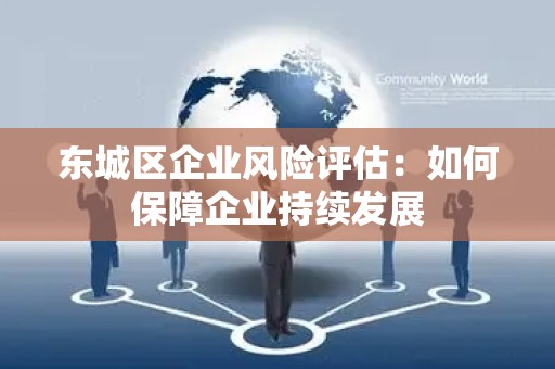 丰台区企业风险评估：如何保障企业持续发展