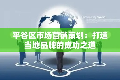平谷区市场营销策划：打造当地品牌的成功之道